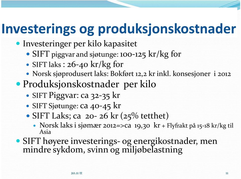 konsesjoner i 2012 Produksjonskostnader per kilo SIFT Piggvar: ca 32-35 kr SIFT Sjøtunge: ca 40-45 kr SIFT Laks; ca 20-26 kr