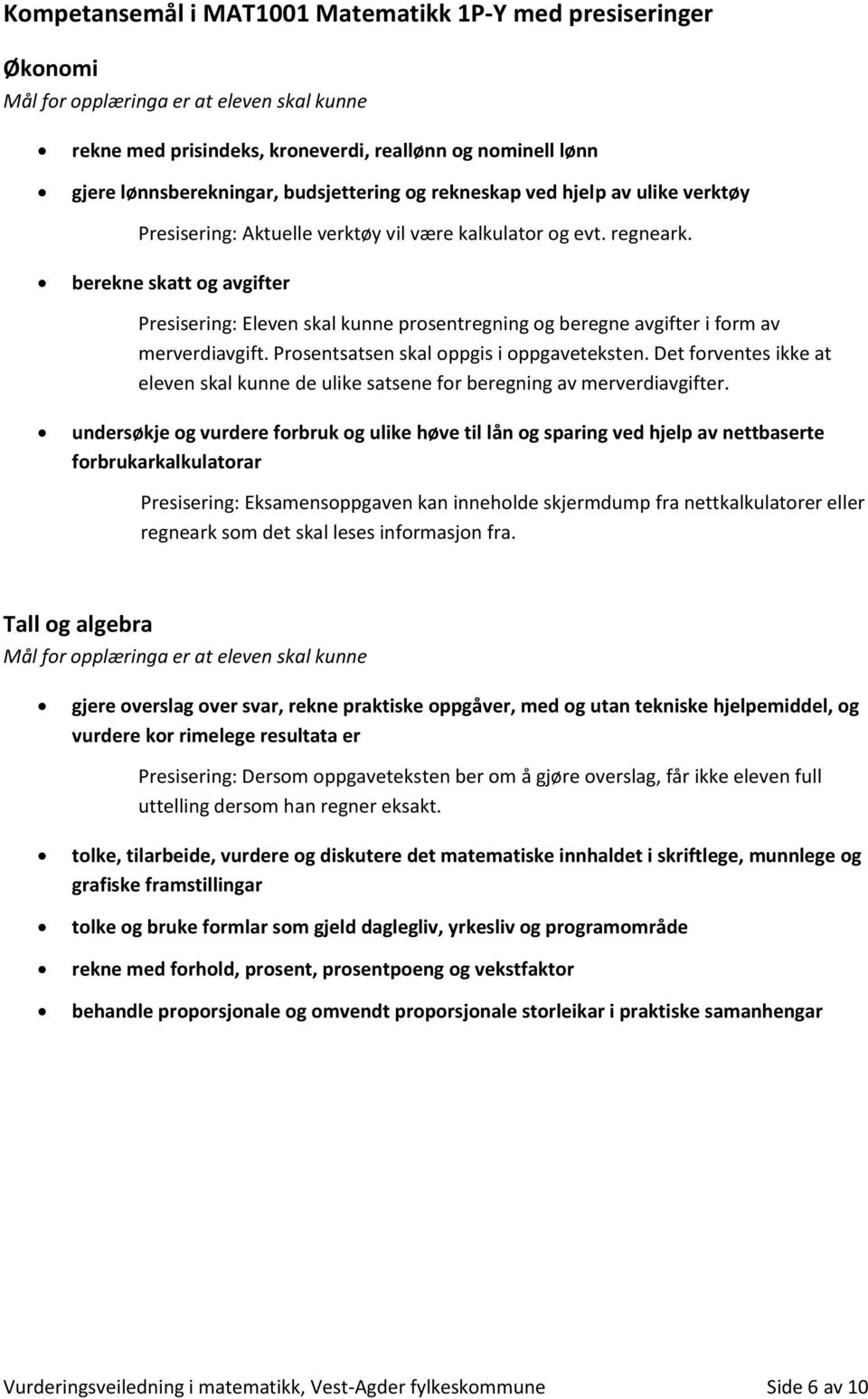 Prosentsatsen skal oppgis i oppgaveteksten. Det forventes ikke at eleven skal kunne de ulike satsene for beregning av merverdiavgifter.