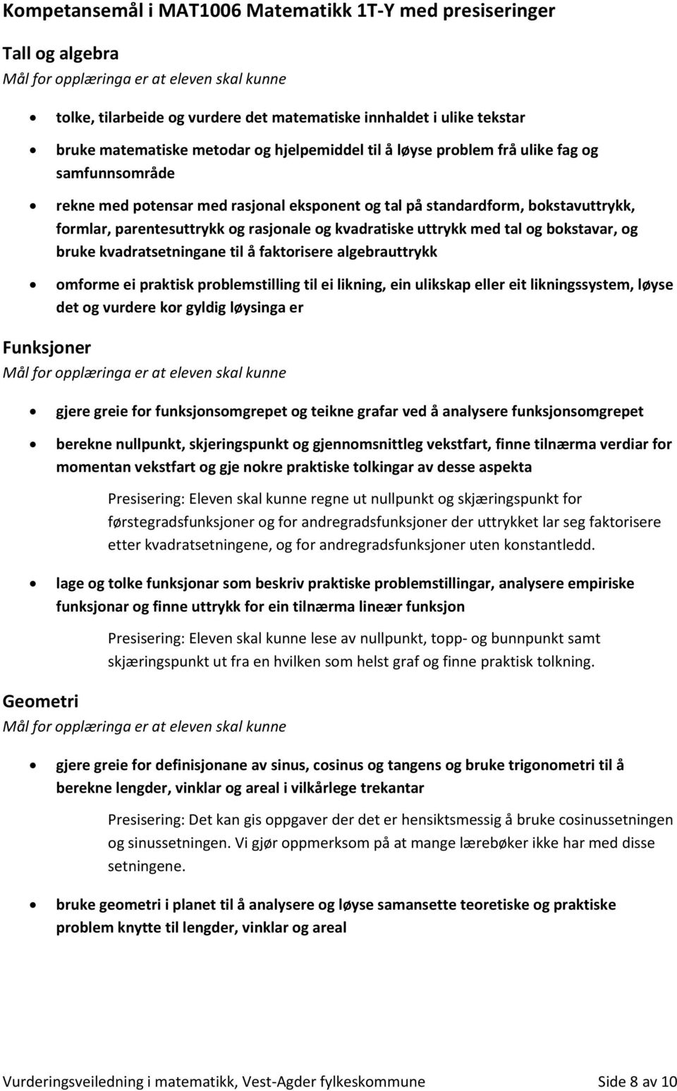 bokstavar, og bruke kvadratsetningane til å faktorisere algebrauttrykk omforme ei praktisk problemstilling til ei likning, ein ulikskap eller eit likningssystem, løyse det og vurdere kor gyldig