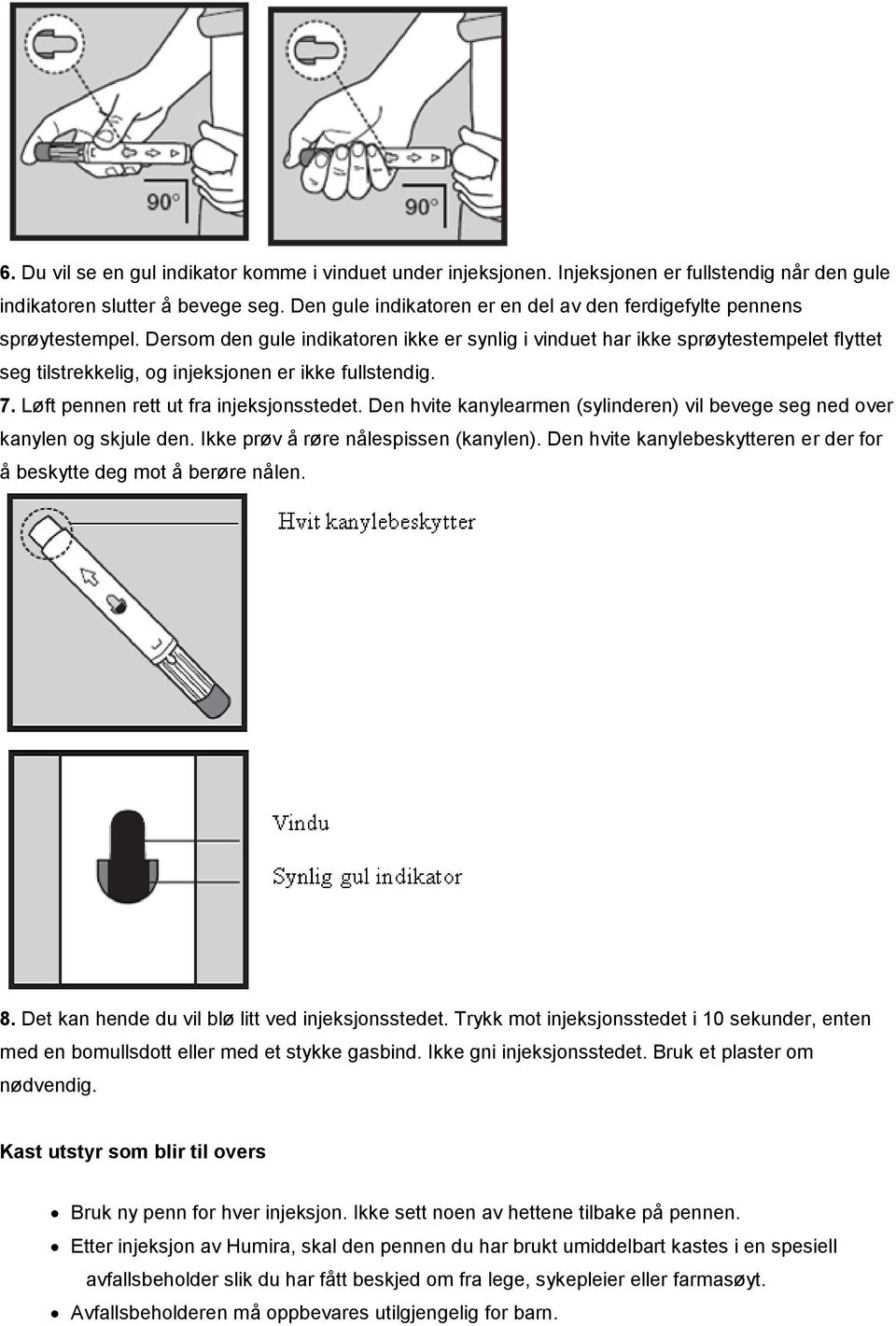 Dersom den gule indikatoren ikke er synlig i vinduet har ikke sprøytestempelet flyttet seg tilstrekkelig, og injeksjonen er ikke fullstendig. 7. Løft pennen rett ut fra injeksjonsstedet.