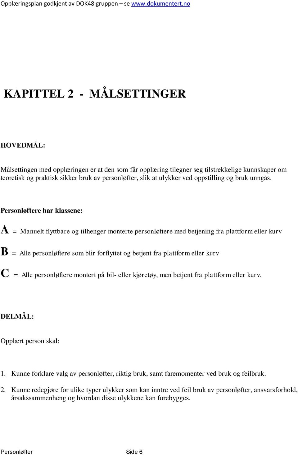 Personløftere har klassene: A = Manuelt flyttbare og tilhenger monterte personløftere med betjening fra plattform eller kurv B = Alle personløftere som blir forflyttet og betjent fra plattform eller