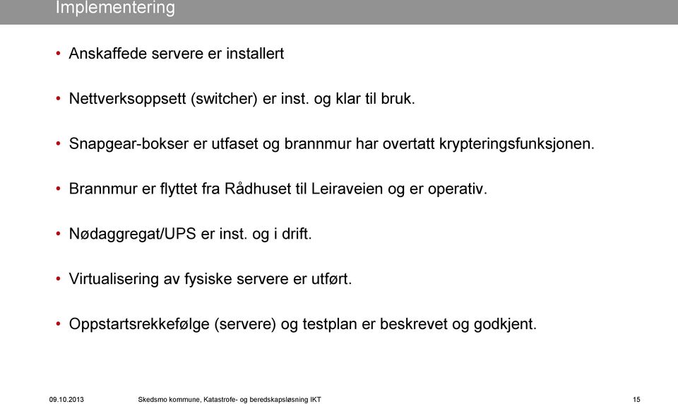 Brannmur er flyttet fra Rådhuset til Leiraveien og er operativ. Nødaggregat/UPS er inst. og i drift.