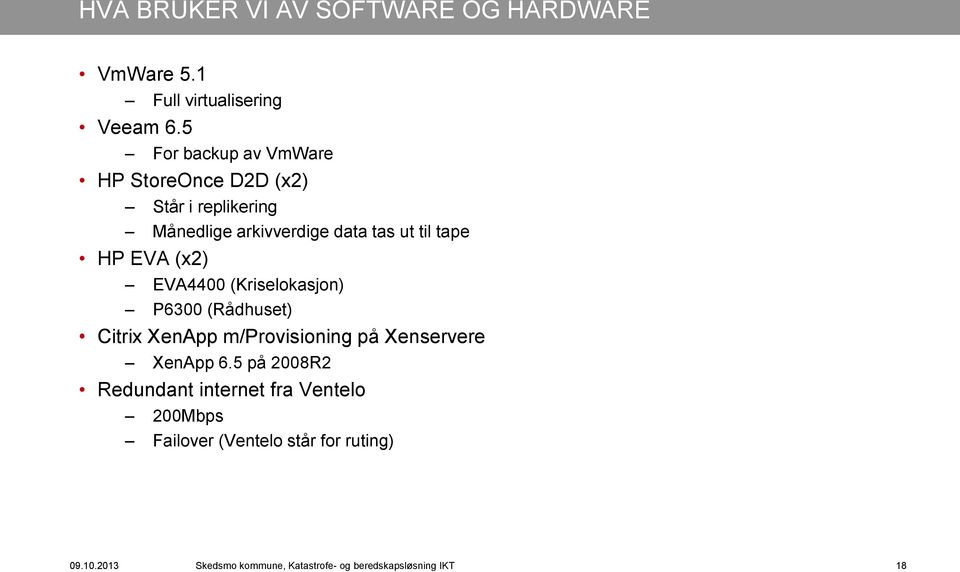 EVA (x2) EVA4400 (Kriselokasjon) P6300 (Rådhuset) Citrix XenApp m/provisioning på Xenservere XenApp 6.