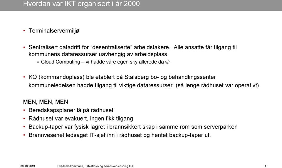 = Cloud Computing vi hadde våre egen sky allerede da KO (kommandoplass) ble etablert på Stalsberg bo- og behandlingssenter kommuneledelsen hadde tilgang til viktige dataressurser