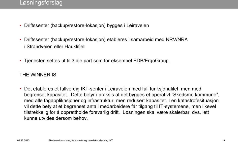 Dette betyr i praksis at det bygges et operativt Skedsmo kommune, med alle fagapplikasjoner og infrastruktur, men redusert kapasitet.