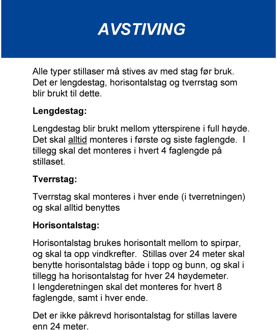 Tverrstag: Tverrstag skal monteres i hver ende (i tverretningen) og skal alltid benyttes Horisontalstag: Horisontalstag brukes horisontalt mellom to spirpar, og skal ta opp vindkrefter.