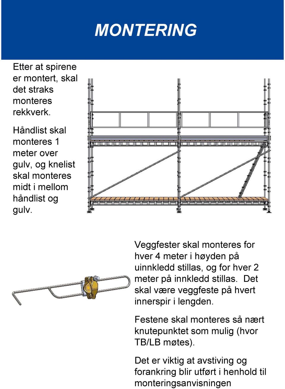 Veggfester skal monteres for hver 4 meter i høyden på uinnkledd stillas, og for hver 2 meter på innkledd stillas.