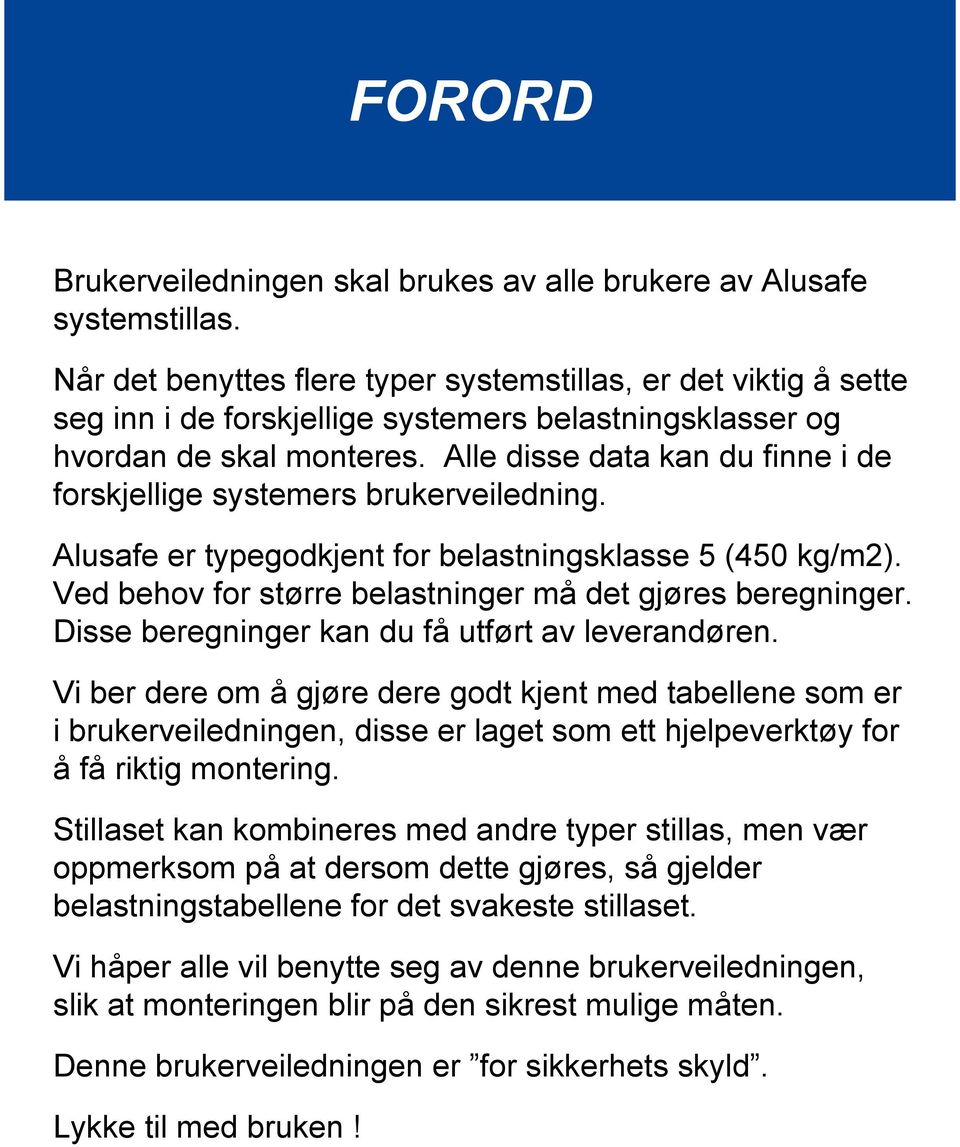 Alle disse data kan du finne i de forskjellige systemers brukerveiledning. Alusafe er typegodkjent for belastningsklasse 5 (450 kg/m2). Ved behov for større belastninger må det gjøres beregninger.