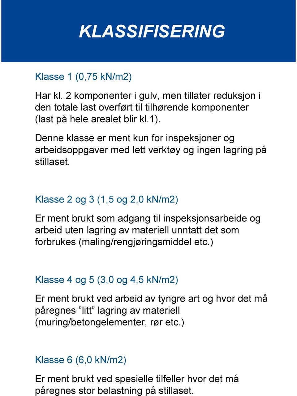 Klasse 2 og 3 (1,5 og 2,0 kn/m2) Er ment brukt som adgang til inspeksjonsarbeide og arbeid uten lagring av materiell unntatt det som forbrukes (maling/rengjøringsmiddel etc.