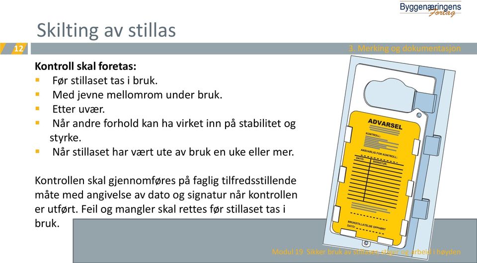 Når stillaset har vært ute av bruk en uke eller mer.