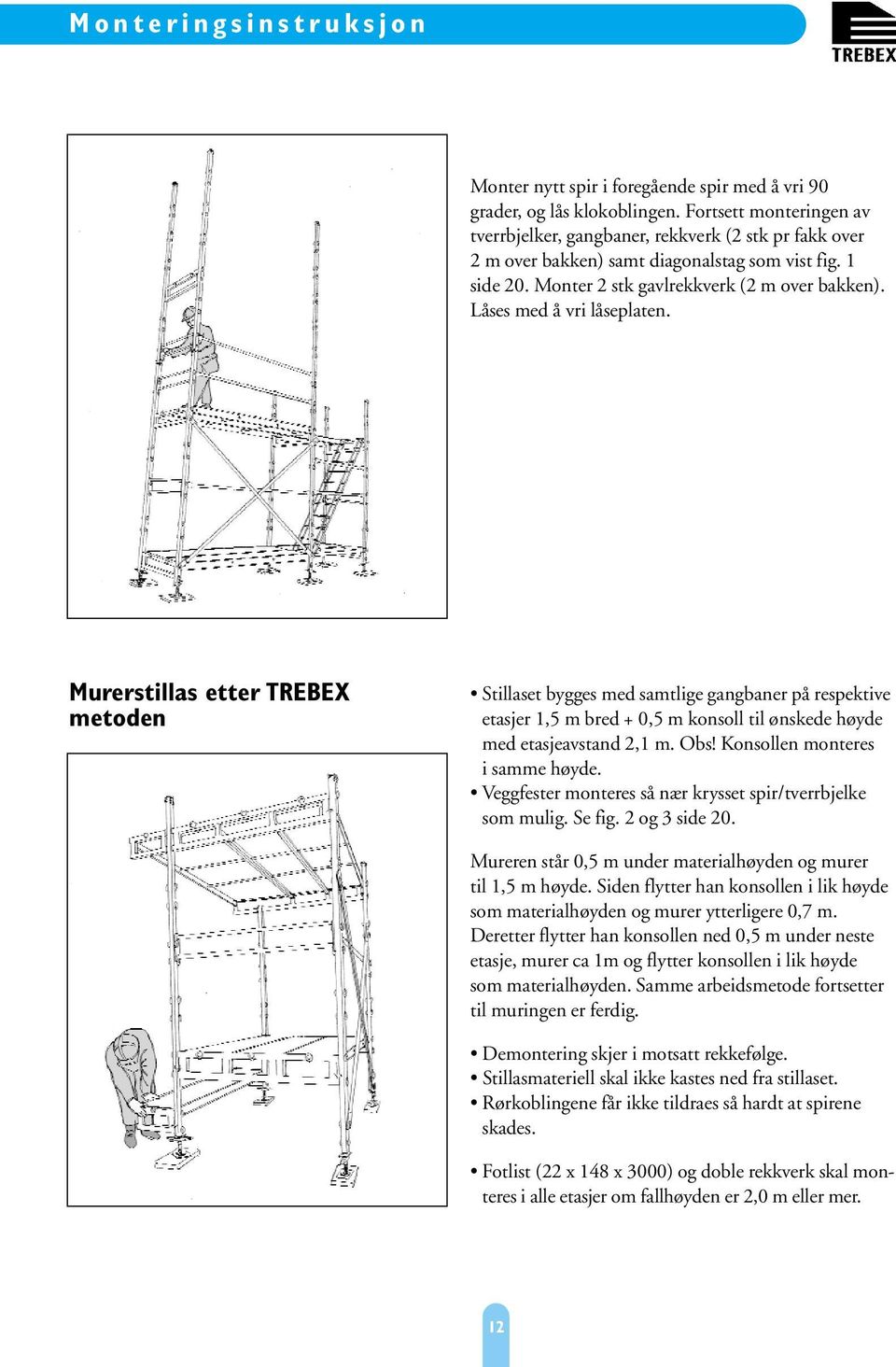 Låses med å vri låseplaten. Murerstillas etter TREBEX metoden Stillaset bygges med samtlige gangbaner på respektive etasjer 1,5 m bred + 0,5 m konsoll til ønskede høyde med etasjeavstand 2,1 m. Obs!