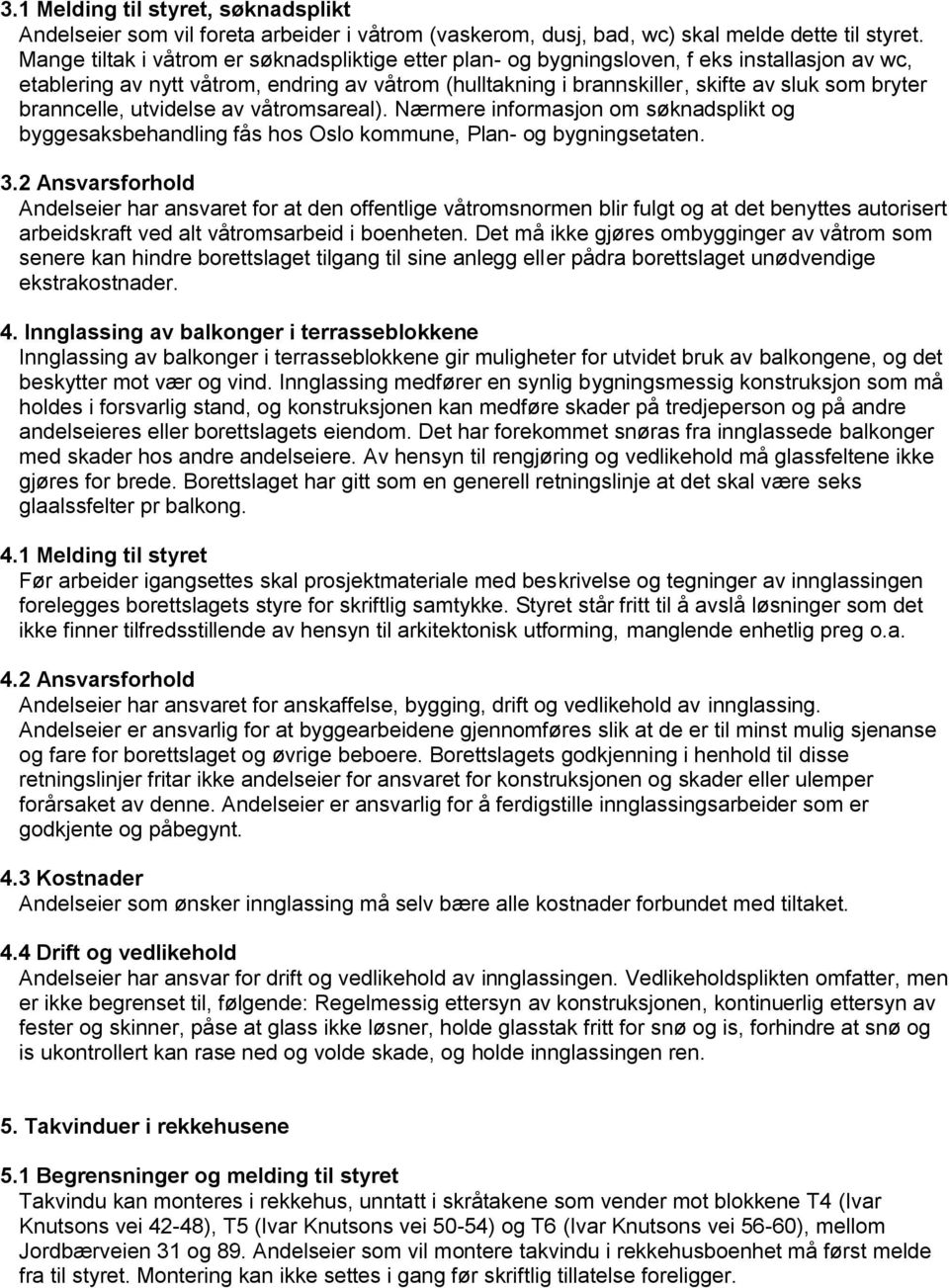 branncelle, utvidelse av våtromsareal). Nærmere informasjon om søknadsplikt og byggesaksbehandling fås hos Oslo kommune, Plan- og bygningsetaten. 3.