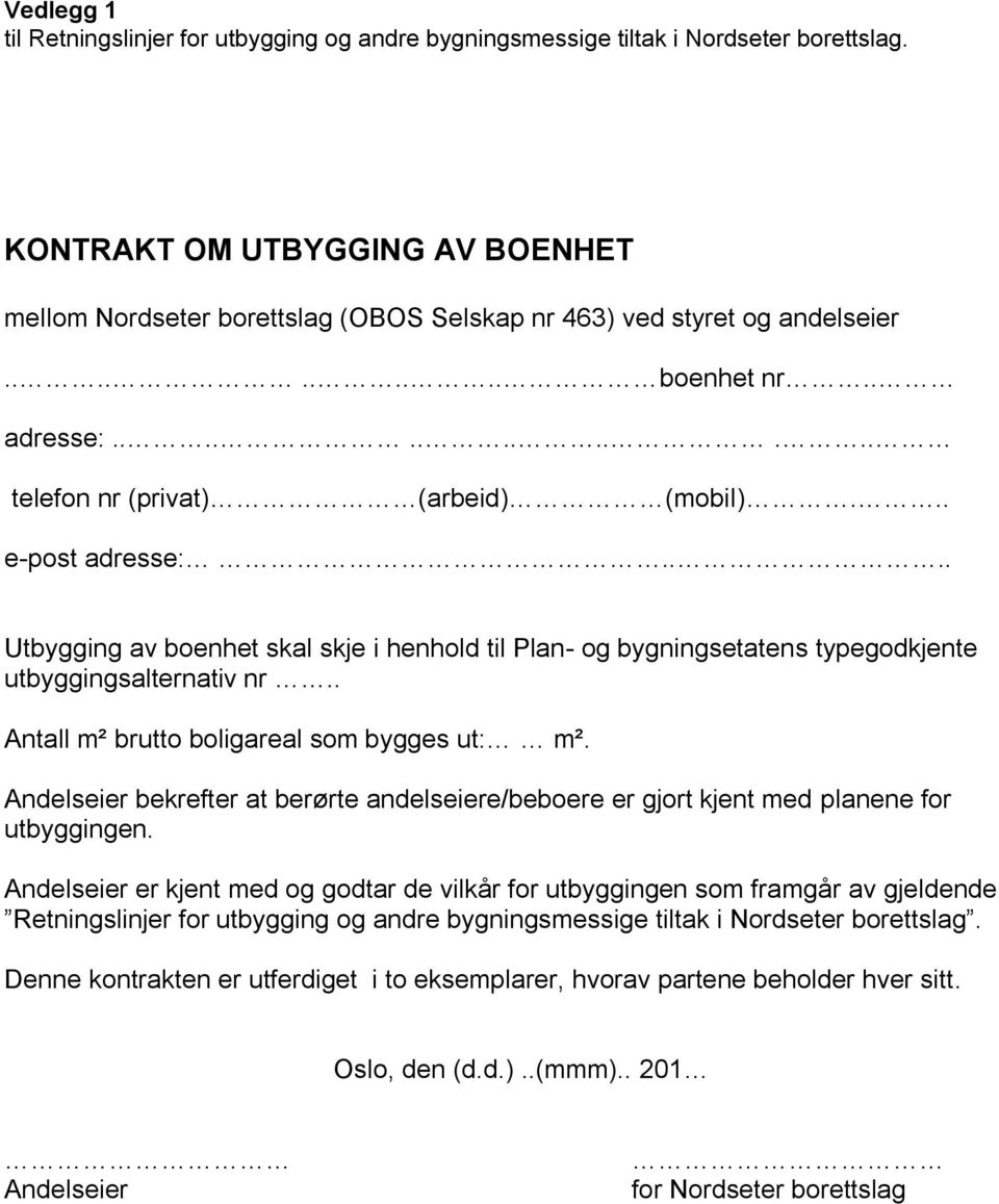 .. e-post adresse:.... Utbygging av boenhet skal skje i henhold til Plan- og bygningsetatens typegodkjente utbyggingsalternativ nr.. Antall m² brutto boligareal som bygges ut: m².