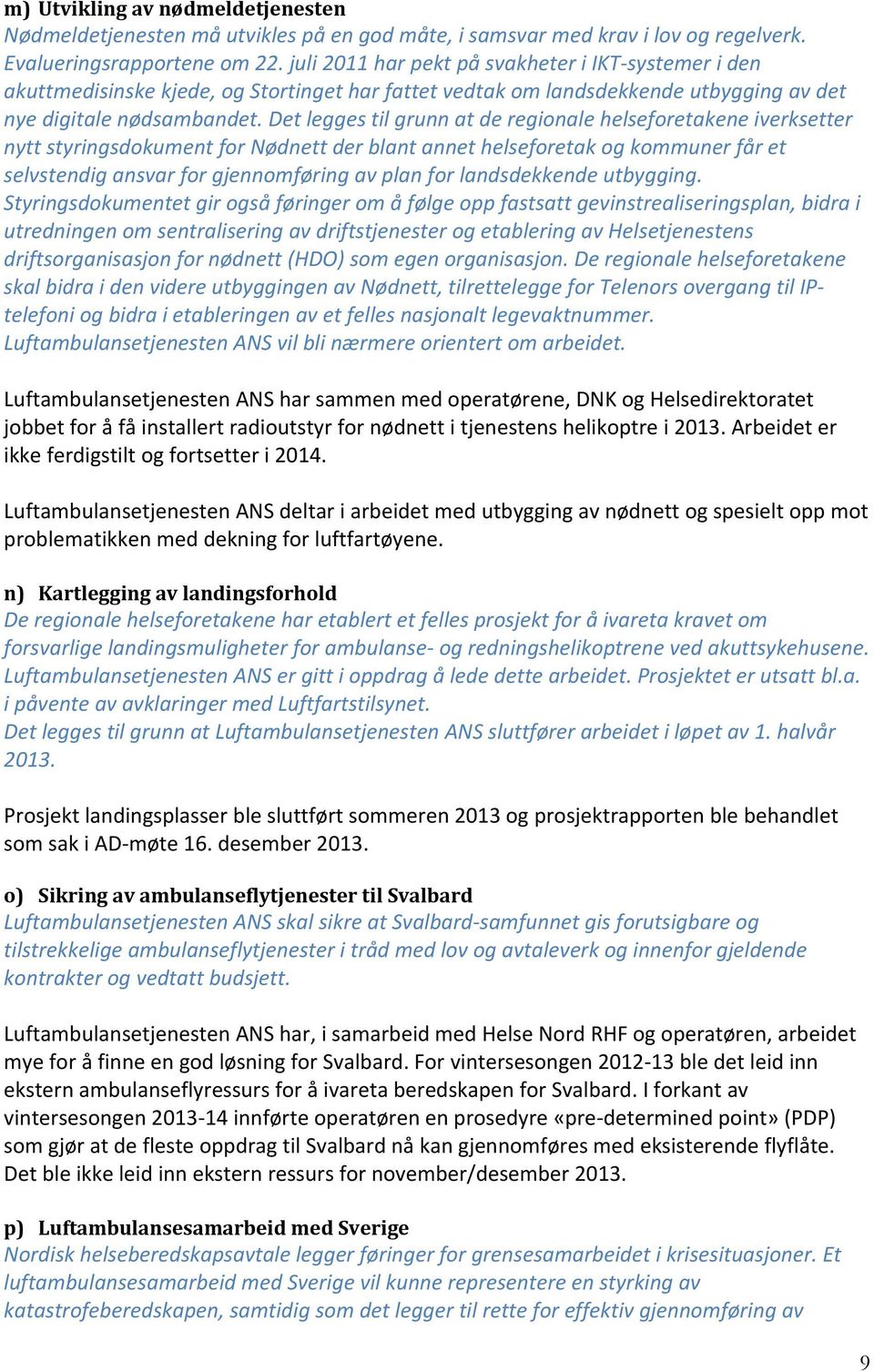 Det legges til grunn at de regionale helseforetakene iverksetter nytt styringsdokument for Nødnett der blant annet helseforetak og kommuner får et selvstendig ansvar for gjennomføring av plan for