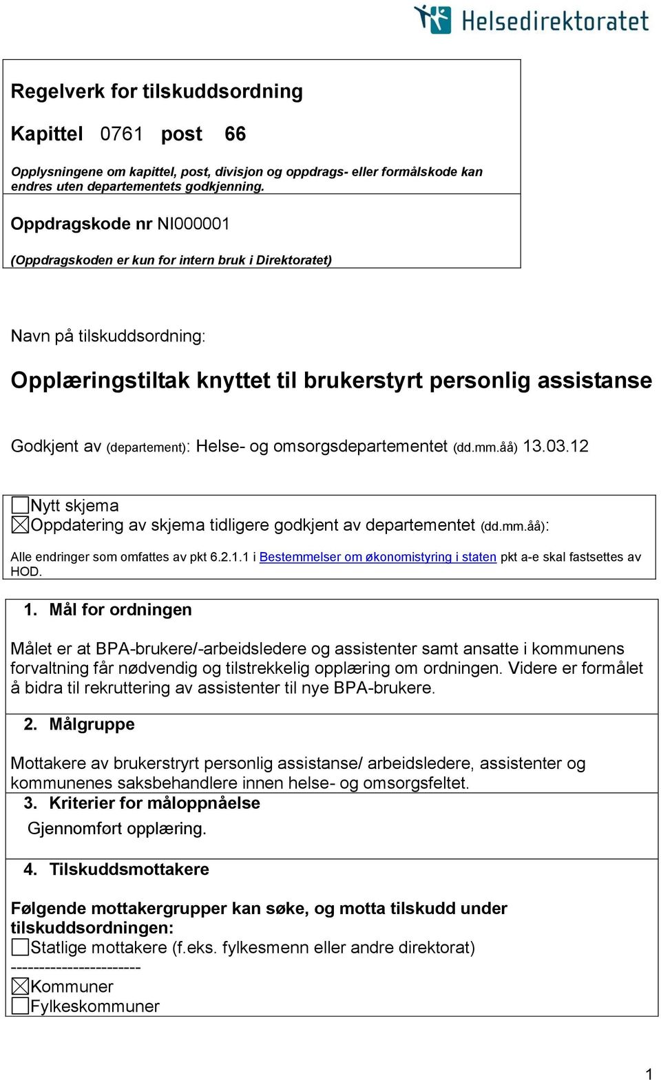 Helse- og omsorgsdepartementet (dd.mm.åå) 13.03.12 Nytt skjema Oppdatering av skjema tidligere godkjent av departementet (dd.mm.åå): Alle endringer som omfattes av pkt 6.2.1.1 i Bestemmelser om økonomistyring i staten pkt a-e skal fastsettes av HOD.