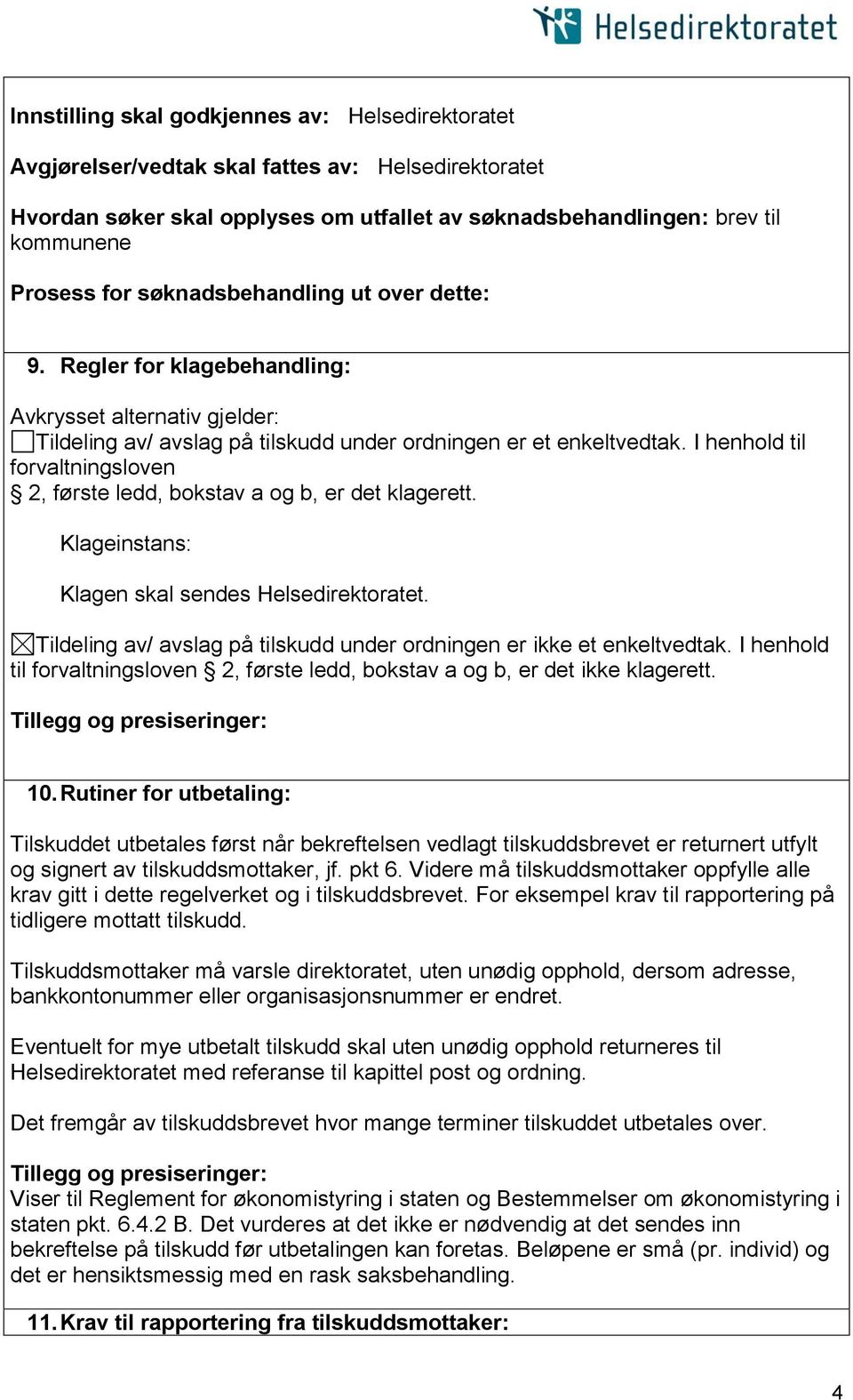 I henhold til forvaltningsloven 2, første ledd, bokstav a og b, er det klagerett. Klageinstans: Klagen skal sendes Helsedirektoratet.