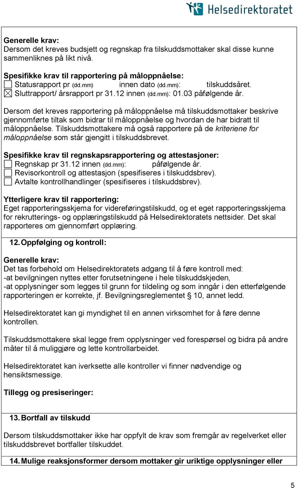 Dersom det kreves rapportering på måloppnåelse må tilskuddsmottaker beskrive gjennomførte tiltak som bidrar til måloppnåelse og hvordan de har bidratt til måloppnåelse.