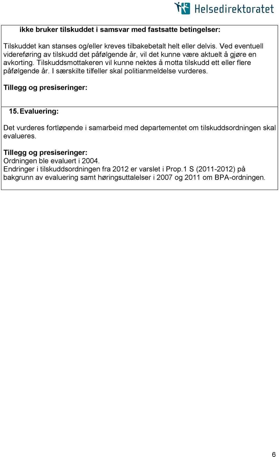 Tilskuddsmottakeren vil kunne nektes å motta tilskudd ett eller flere påfølgende år. I særskilte tilfeller skal politianmeldelse vurderes. 15.