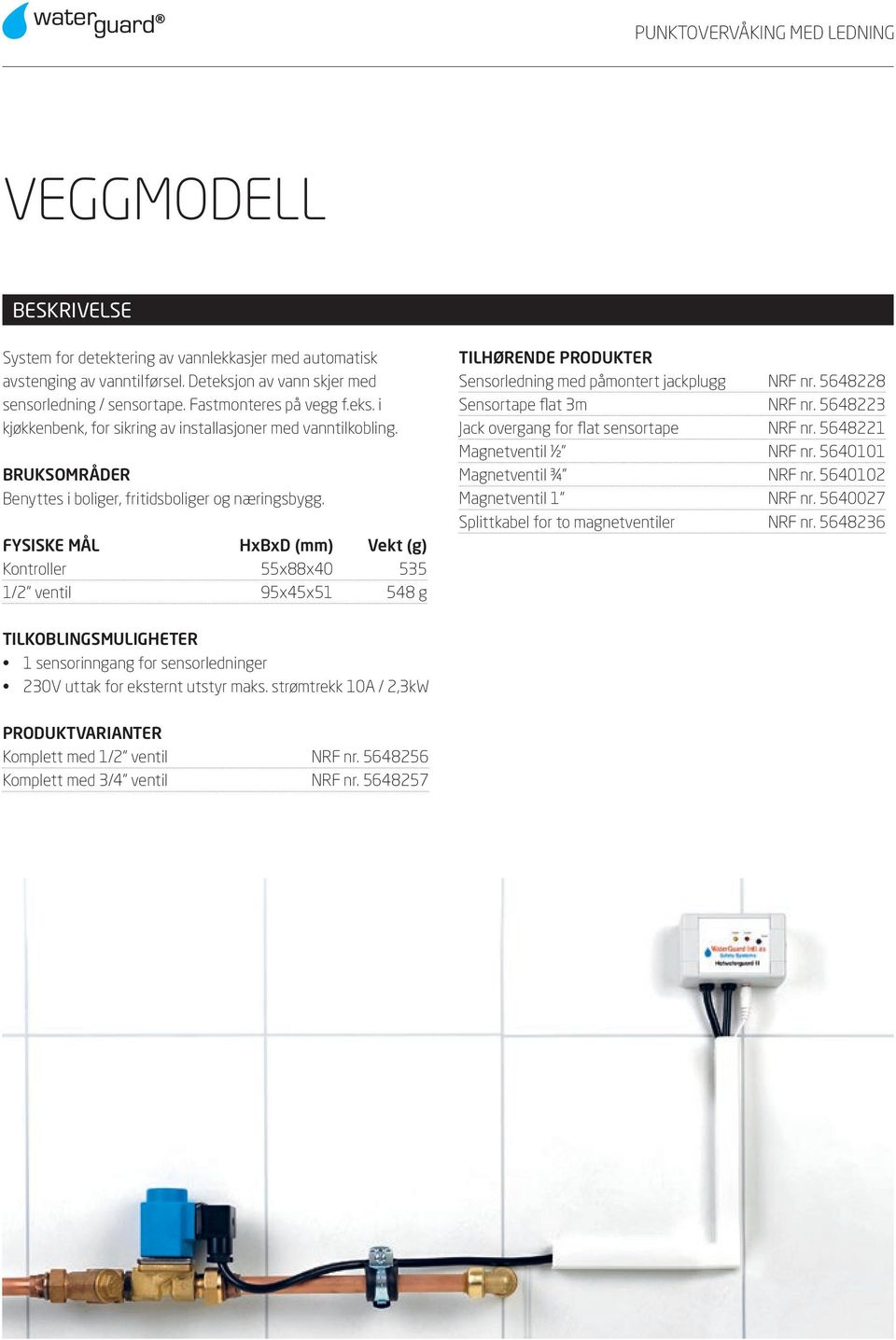 FYSISKE MÅL HxBxD (mm) Vekt (g) Kontroller 55x88x40 535 1/2 ventil 95x45x51 548 g TILHØRENDE PRODUKTER Sensorledning med påmontert jackplugg NRF nr. 5648228 Sensortape flat 3m NRF nr.