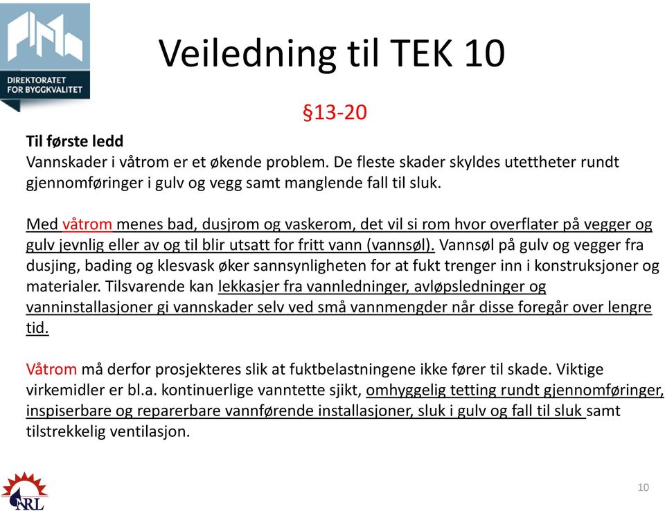 Vannsøl på gulv og vegger fra dusjing, bading og klesvask øker sannsynligheten for at fukt trenger inn i konstruksjoner og materialer.