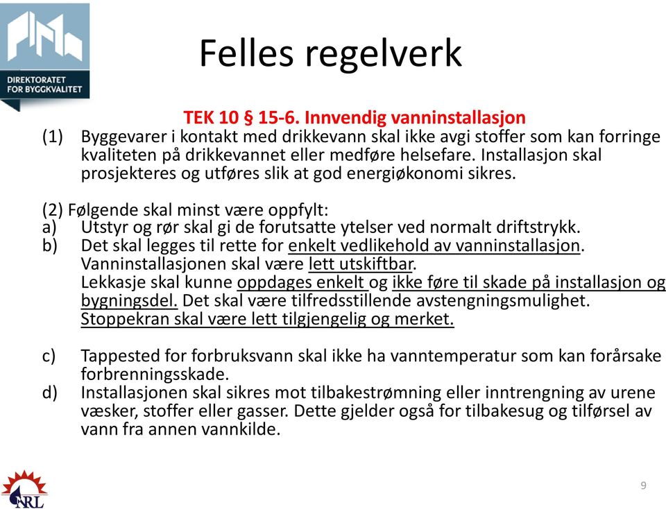 b) Det skal legges til rette for enkelt vedlikehold av vanninstallasjon. Vanninstallasjonen skal være lett utskiftbar.