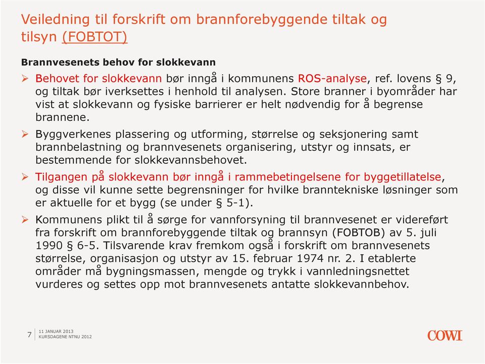 Byggverkenes plassering og utforming, størrelse og seksjonering samt brannbelastning og brannvesenets organisering, utstyr og innsats, er bestemmende for slokkevannsbehovet.