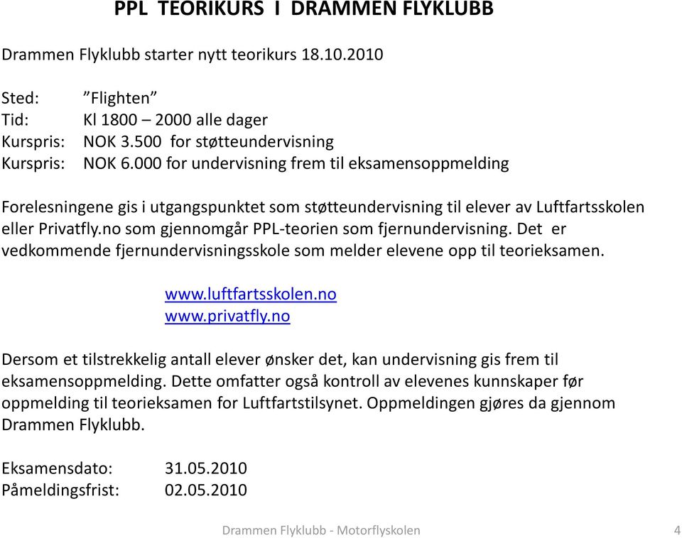 no som gjennomgår PPL-teorien som fjernundervisning. Det er vedkommende fjernundervisningsskole som melder elevene opp til teorieksamen. www.luftfartsskolen.no www.privatfly.