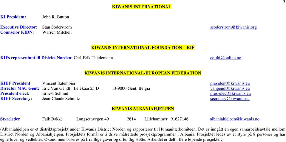 no KIWANIS INTERNATIONAL-EUROPEAN FEDERATION KIEF President Vincent Salembier president@kiwanis.eu Director MSC Gent: Eric Van Gendt Leiekaai 25 D B-9000 Gent, Belgia vangendt@kiwanis.