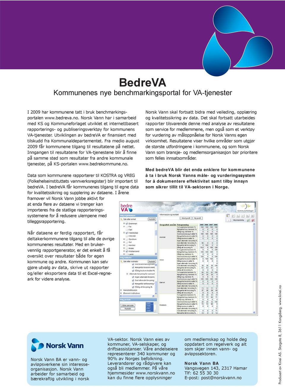 Utviklingen av bedreva er finansiert med tilskudd fra Kommunaldepartementet. Fra medio august 2009 får kommunene tilgang til resultatene på nettet.