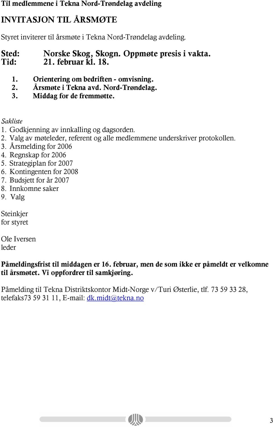 3. Årsmelding for 2006 4. Regnskap for 2006 5. Strategiplan for 2007 6. Kontingenten for 2008 7. Budsjett for år 2007 8. Innkomne saker 9.