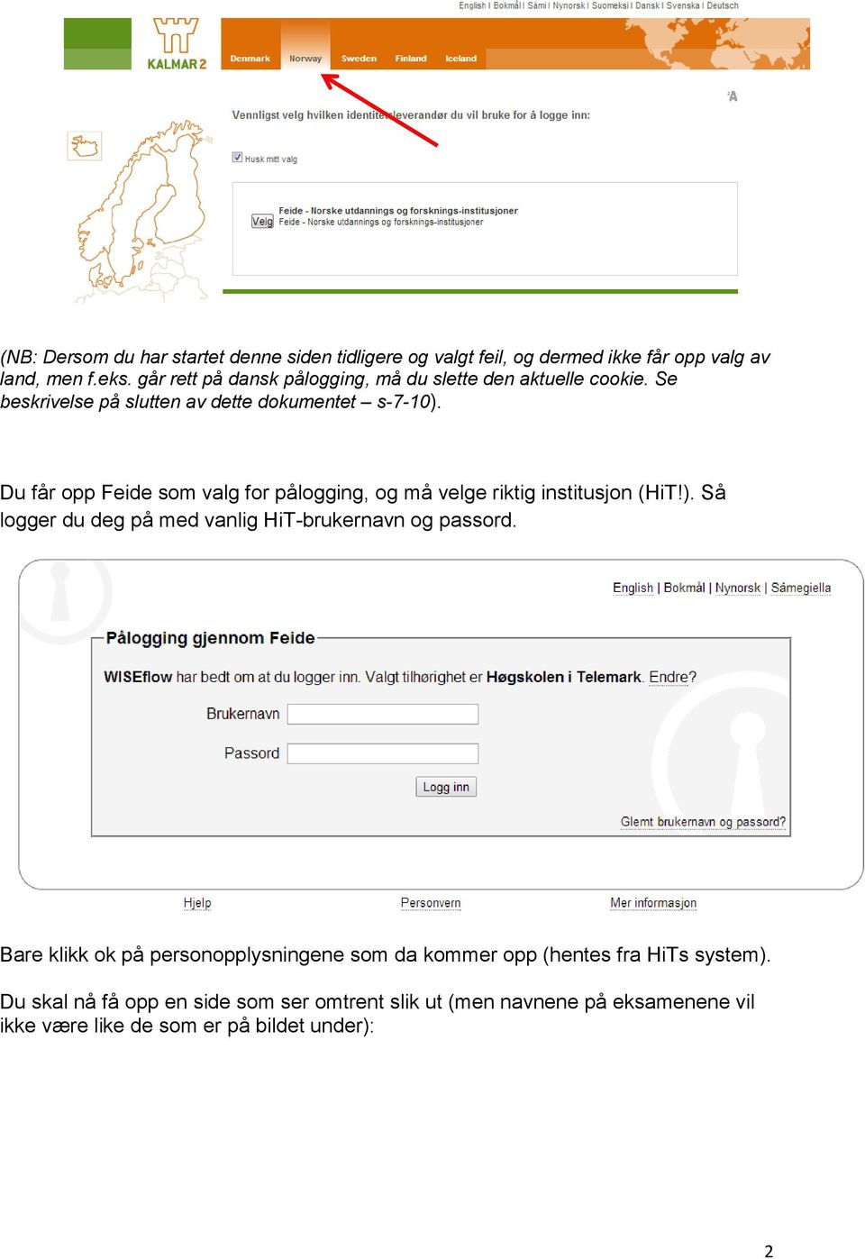 Du får opp Feide som valg for pålogging, og må velge riktig institusjon (HiT!). Så logger du deg på med vanlig HiT-brukernavn og passord.