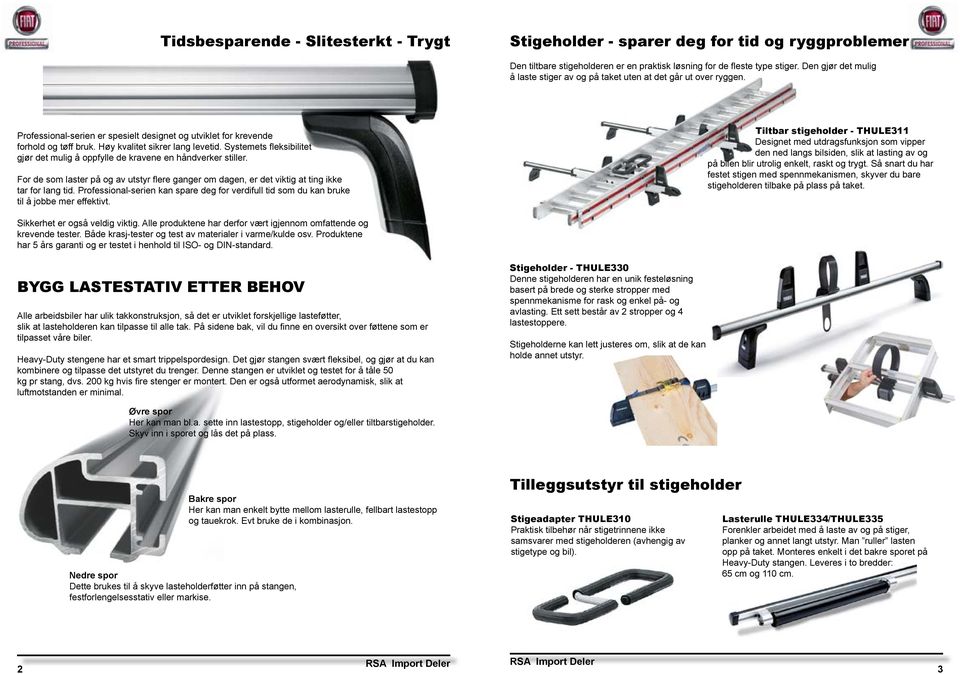 Høy kvalitet sikrer lang levetid. Systemets fleksibilitet gjør det mulig å oppfylle de kravene en håndverker stiller.