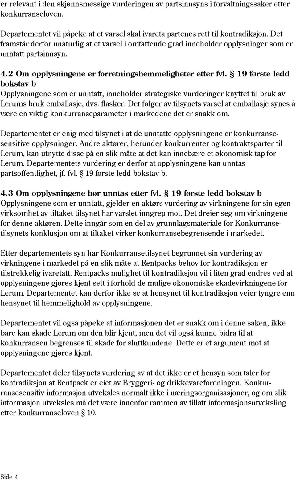 19 første ledd bokstav b Opplysningene som er unntatt, inneholder strategiske vurderinger knyttet til bruk av Lerums bruk emballasje, dvs. flasker.