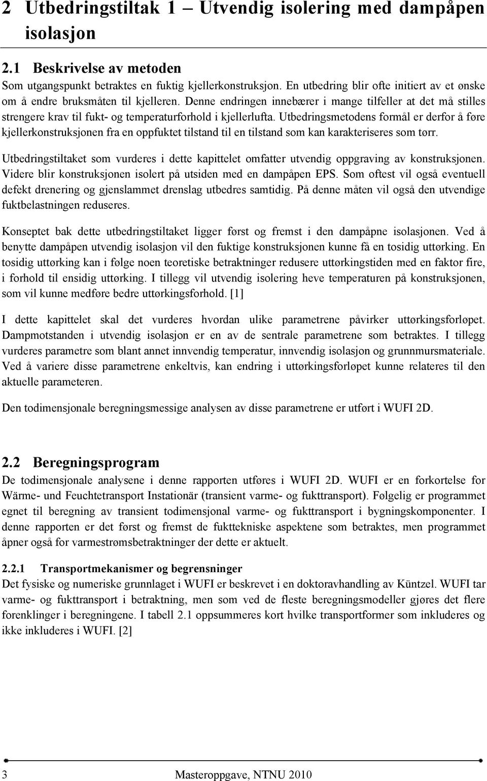 Denne endringen innebærer i mange tilfeller at det må stilles strengere krav til fukt- og temperaturforhold i kjellerlufta.