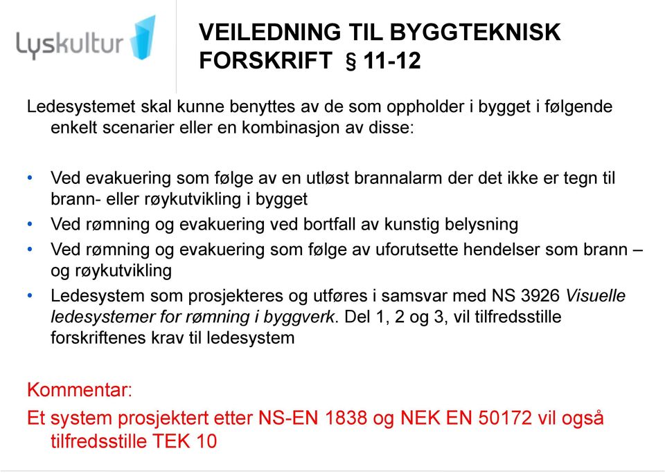 rømning og evakuering som følge av uforutsette hendelser som brann og røykutvikling Ledesystem som prosjekteres og utføres i samsvar med NS 3926 Visuelle ledesystemer for