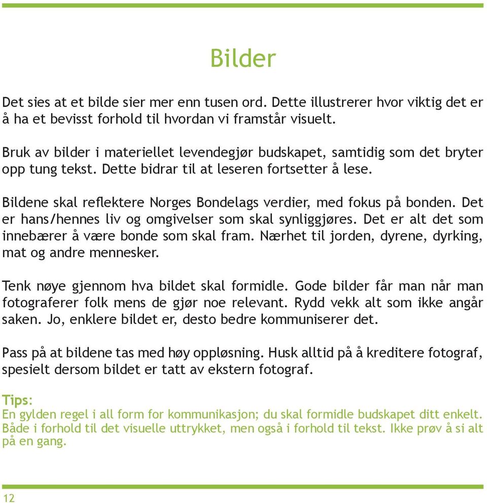 Bildene skal reflektere Norges Bondelags verdier, med fokus på bonden. Det er hans/hennes liv og omgivelser som skal synliggjøres. Det er alt det som innebærer å være bonde som skal fram.