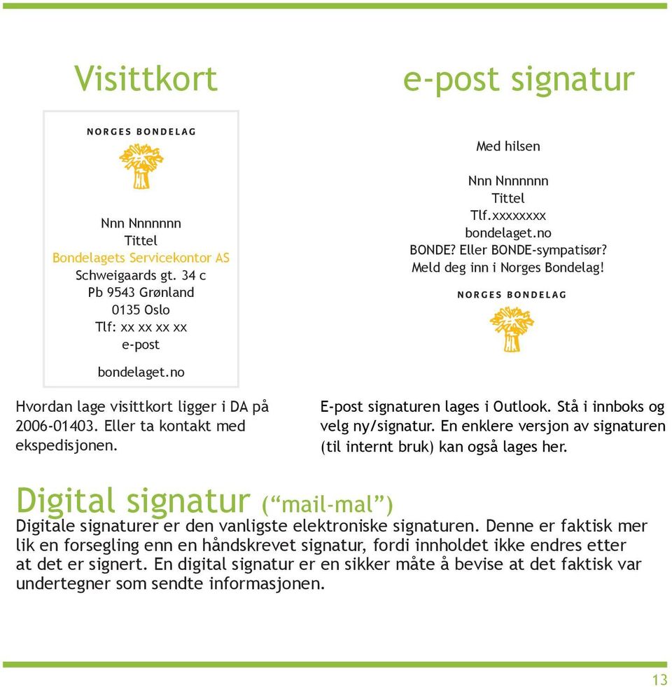 E-post signaturen lages i Outlook. Stå i innboks og velg ny/signatur. En enklere versjon av signaturen (til internt bruk) kan også lages her.