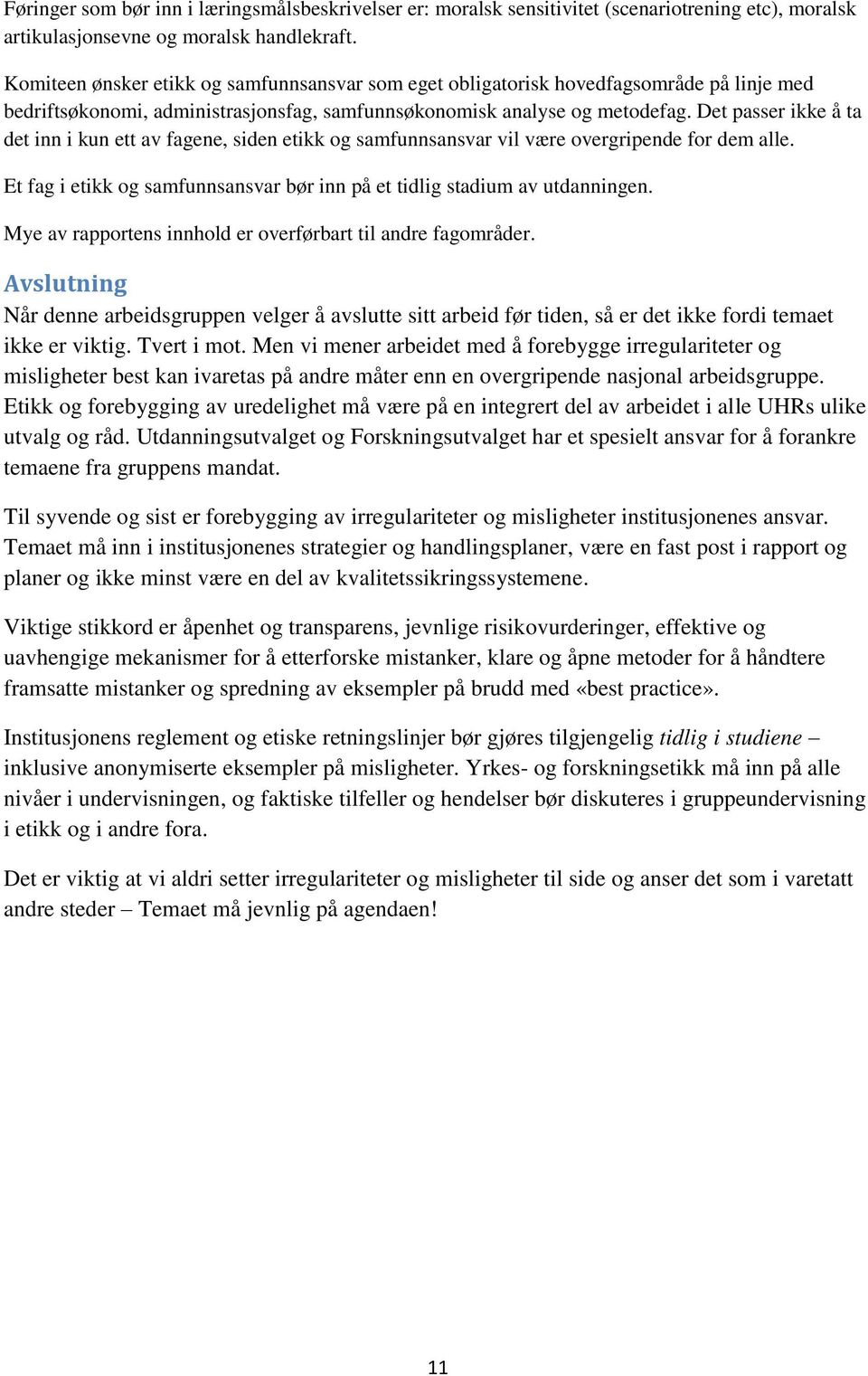 Det passer ikke å ta det inn i kun ett av fagene, siden etikk og samfunnsansvar vil være overgripende for dem alle. Et fag i etikk og samfunnsansvar bør inn på et tidlig stadium av utdanningen.