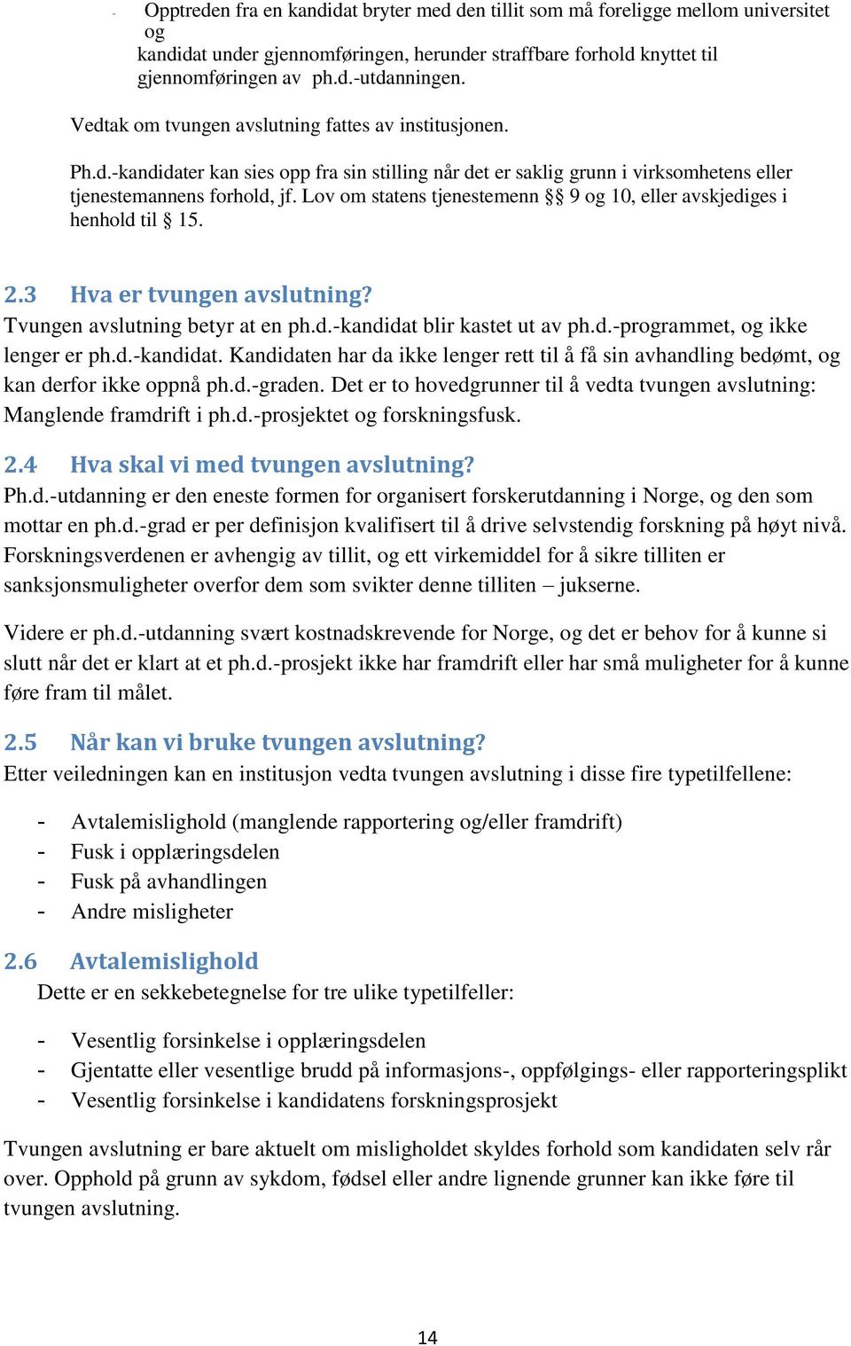 Lov om statens tjenestemenn 9 og 10, eller avskjediges i henhold til 15. 2.3 Hva er tvungen avslutning? Tvungen avslutning betyr at en ph.d.-kandidat blir kastet ut av ph.d.-programmet, og ikke lenger er ph.