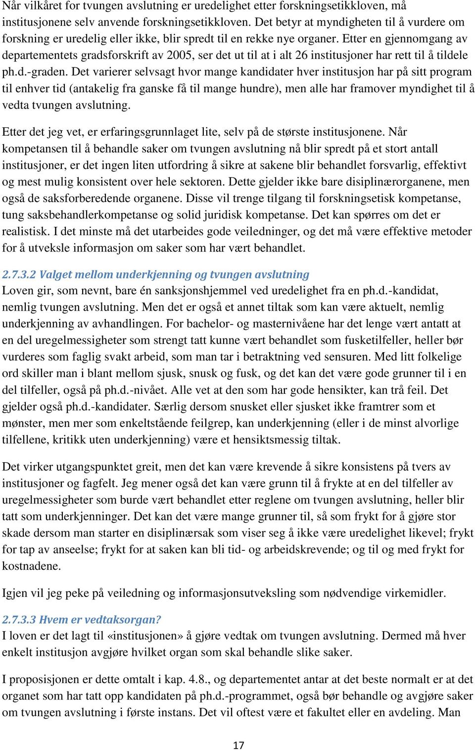 Etter en gjennomgang av departementets gradsforskrift av 2005, ser det ut til at i alt 26 institusjoner har rett til å tildele ph.d.-graden.