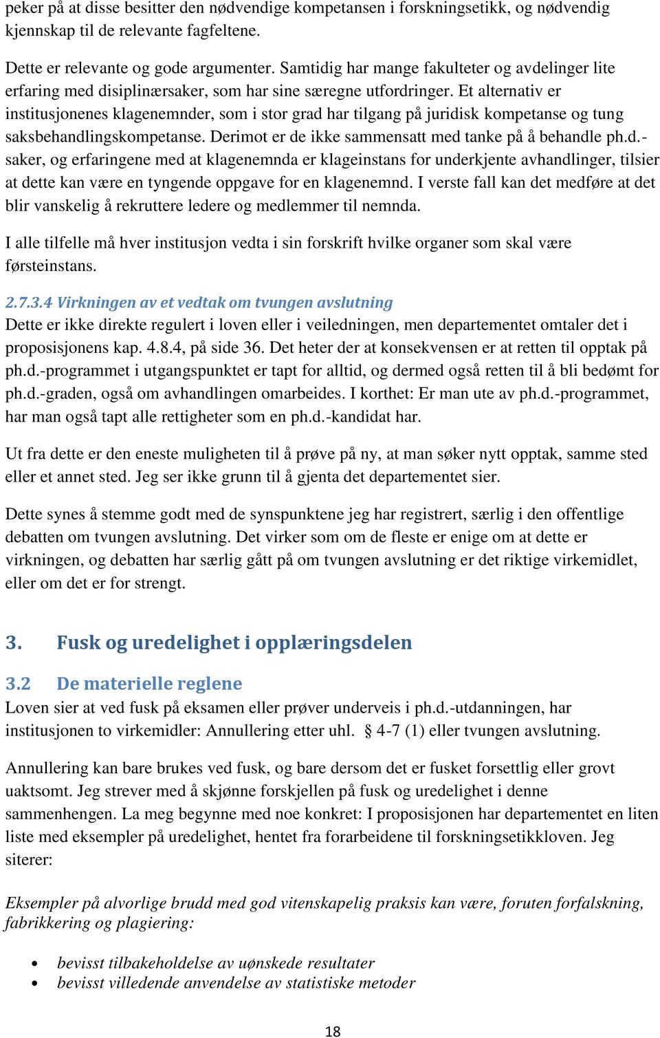 Et alternativ er institusjonenes klagenemnder, som i stor grad har tilgang på juridisk kompetanse og tung saksbehandlingskompetanse. Derimot er de ikke sammensatt med tanke på å behandle ph.d.- saker, og erfaringene med at klagenemnda er klageinstans for underkjente avhandlinger, tilsier at dette kan være en tyngende oppgave for en klagenemnd.