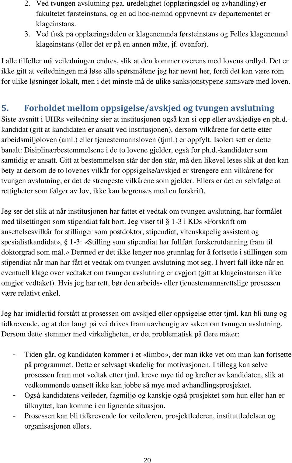 I alle tilfeller må veiledningen endres, slik at den kommer overens med lovens ordlyd.