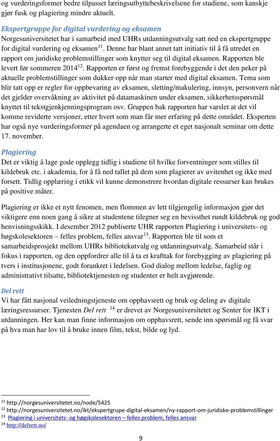 Denne har blant annet tatt initiativ til å få utredet en rapport om juridiske problemstillinger som knytter seg til digital eksamen. Rapporten ble levert før sommeren 2014 12.