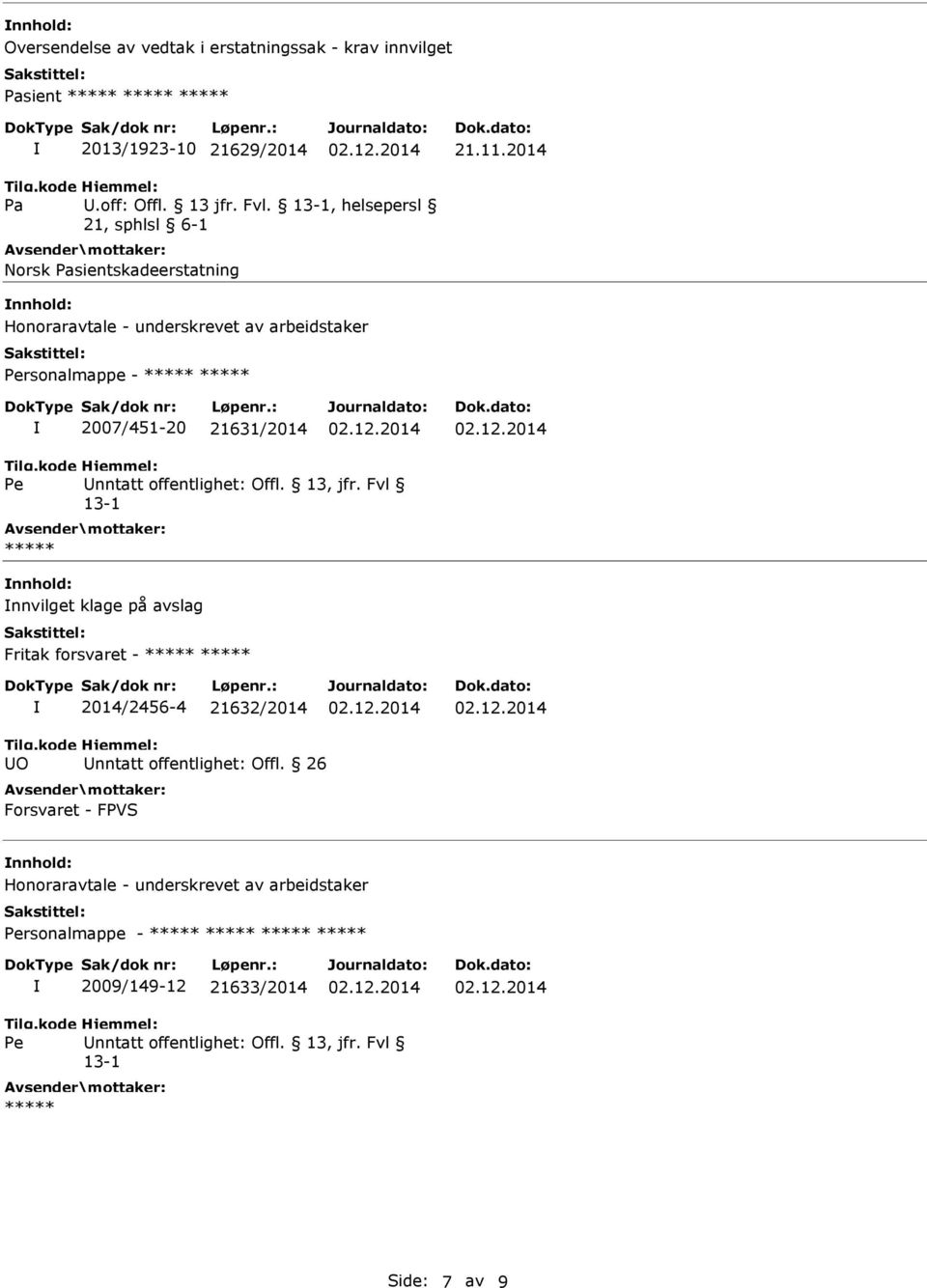 offentlighet: Offl. 13, jfr. Fvl 13-1 ***** nnhold: nnvilget klage på avslag Fritak forsvaret - ***** ***** 2014/2456-4 21632/2014 O nntatt offentlighet: Offl.