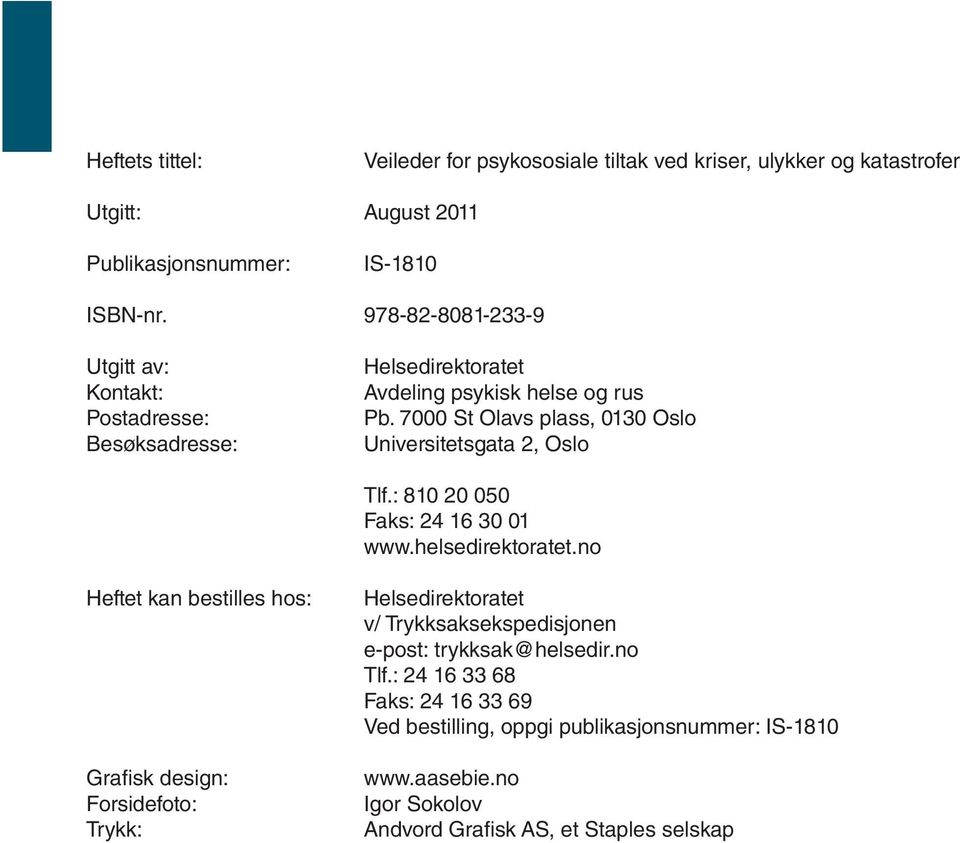 7000 St Olavs plass, 0130 Oslo Universitetsgata 2, Oslo Tlf.: 810 20 050 Faks: 24 16 30 01 www.helsedirektoratet.