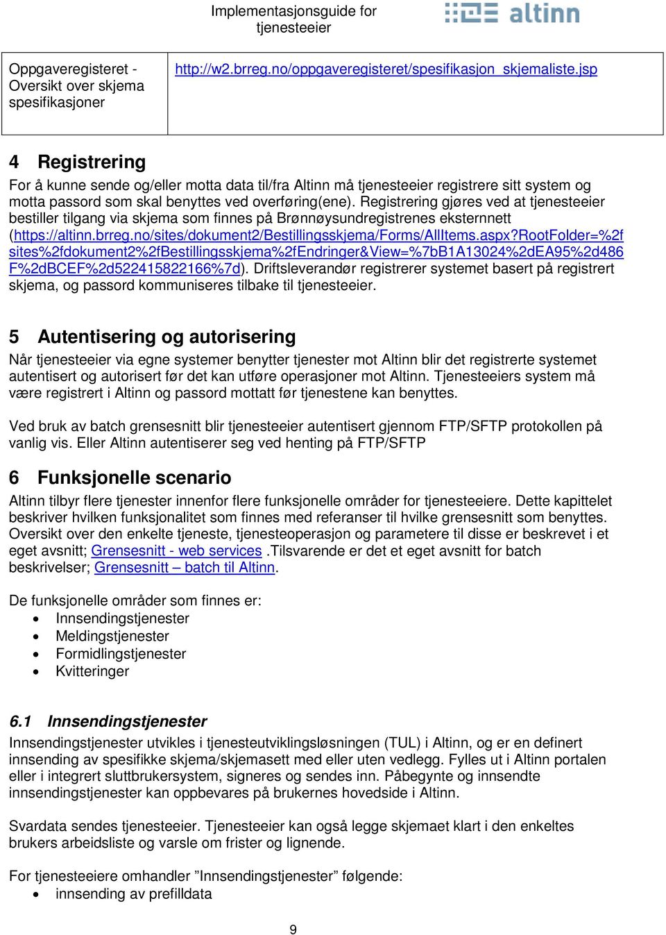 Registrering gjøres ved at bestiller tilgang via skjema som finnes på Brønnøysundregistrenes eksternnett (https://altinn.brreg.no/sites/dokument2/bestillingsskjema/forms/allitems.aspx?