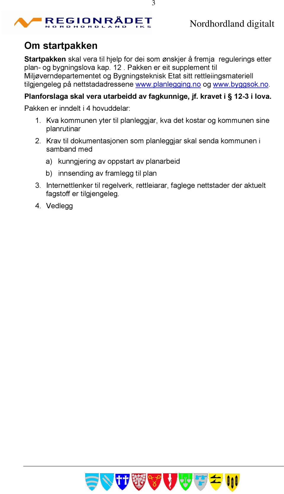 og www.byggsok.no. Planforslaga skal vera utarbeidd av fagkunnige, jf. kravet i 12-3 i lova. Pakken er inndelt i 4 hovuddelar: 1.