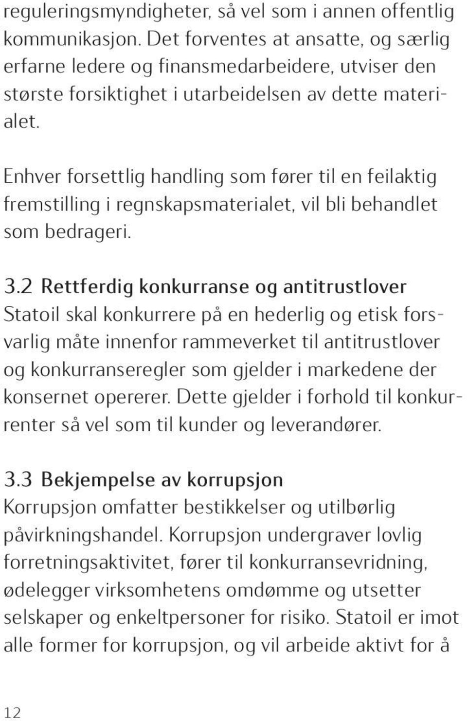 Enhver forsettlig handling som fører til en feilaktig fremstilling i regnskapsmaterialet, vil bli behandlet som bedrageri. 3.