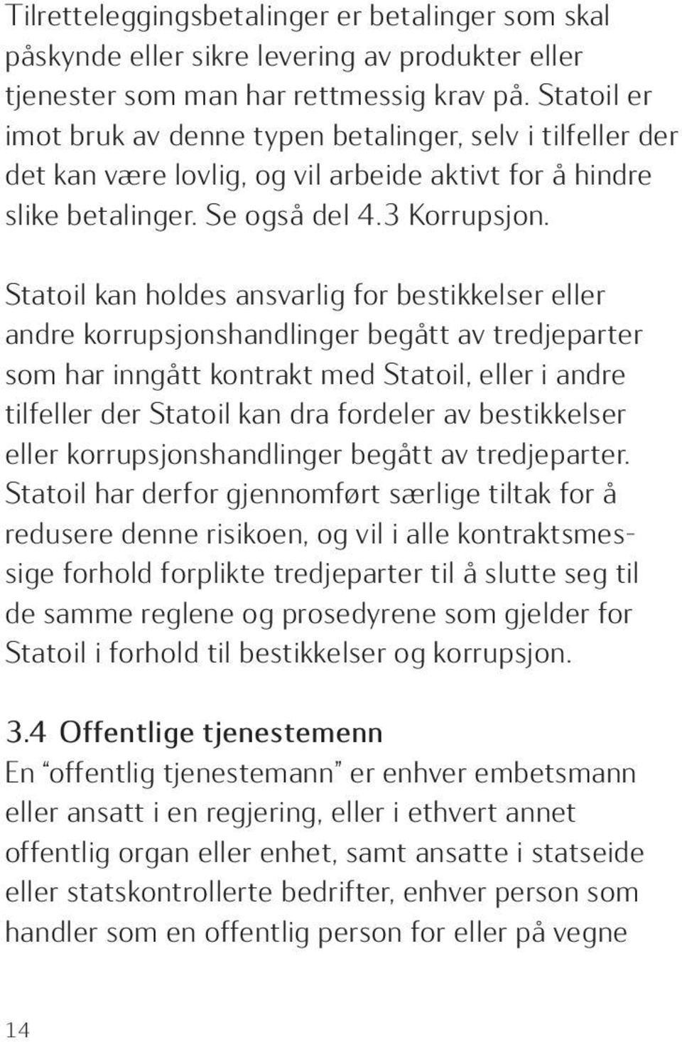 Statoil kan holdes ansvarlig for bestikkelser eller andre korrupsjonshandlinger begått av tredjeparter som har inngått kontrakt med Statoil, eller i andre tilfeller der Statoil kan dra fordeler av