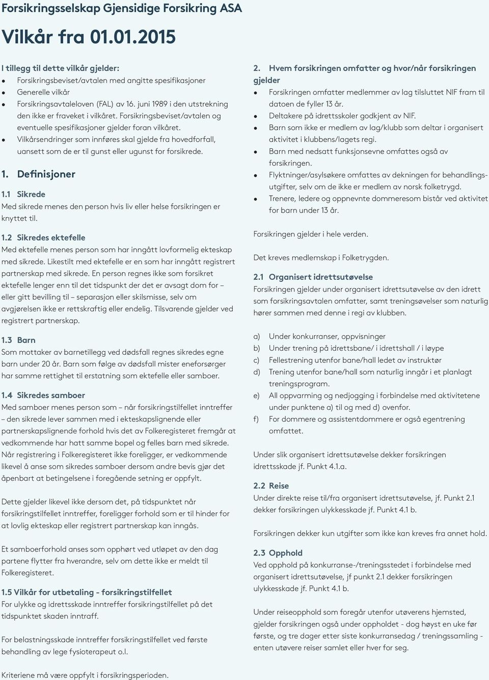 juni 1989 i den utstrekning den ikke er fraveket i vilkåret. Forsikringsbeviset/avtalen og eventuelle spesifikasjoner gjelder foran vilkåret.